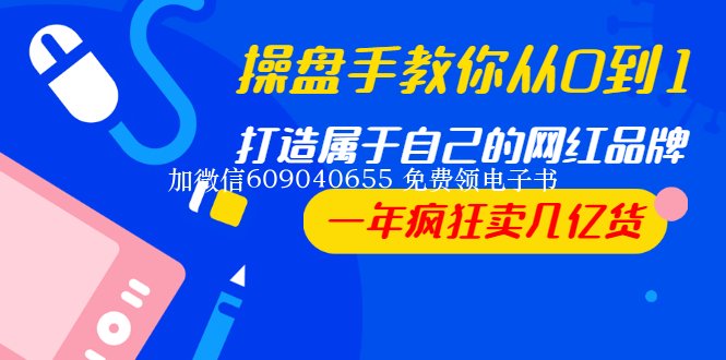 操盘手教你从0到1，打造属于自己的网红品牌，一年疯狂卖几亿货（全套视频）