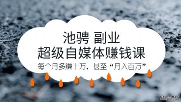 池骋副业赚钱课程，教你每月多赚十万，价值百万【百度网盘下载】