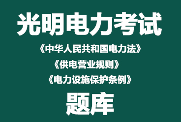 光明电力招聘考试《中华人民共和国电力法》《供电营业规则》《电力设施保护条例》题库下载